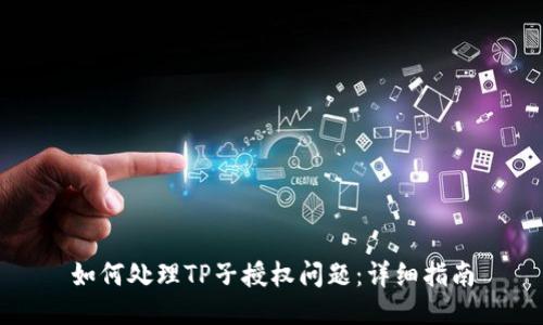 如何处理TP子授权问题：详细指南